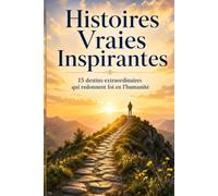 Histoires Vraies Inspirantes: 15 destins extraordinaires qui redonnent foi en l'humanité - Récits vrais et questions de réflexion