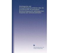 Histologische und histopathologische Arbeiten über die Grosshirnrinde mit besonderer Berücksichtigung der pathologischen Anatomie der Geisteskrankheiten
