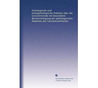 Histologische und histopathologische Arbeiten über die Grosshirnrinde mit besonderer Berücksichtigung der pathologischen Anatomic der Geisteskrankheiten: Volume 1