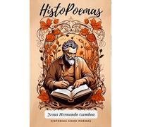 HistoPoemas por Jesus Hernando Gamboa: Libro de historias contadas como poemas, encontraras emociones, sensaciones, recuerdos y más en cada parrafo