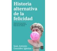 Historia alternativa de la felicidad: Redescubre las claves para una vida feliz de la mano de los clásicos (Sine Qua Non)