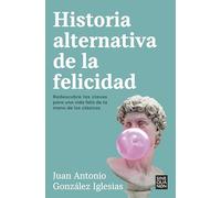 Historia alternativa de la felicidad: Redescubre las claves para una vida feliz de la mano de los clásicos (Sine Qua Non)