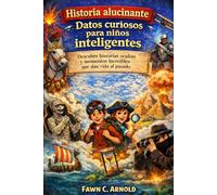 Historia alucinante Datos curiosos para niños inteligentes: Descubre historias ocultas y momentos increíbles que dan vida al pasado