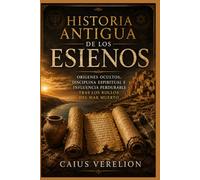 HISTORIA ANTIGUA DE LOS ESIENOS: ORÍGENES OCULTOS, DISCIPLINA ESPIRITUAL E INFLUENCIA PERDURABLE TRAS LOS ROLLOS DEL MAR MUERTO