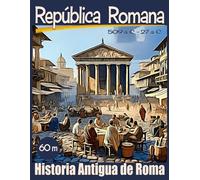 Historia Antigua de Roma: República Romana. 509 a. C. - 27 a. C. Civilizaciones Antiguas en 60 minutos.