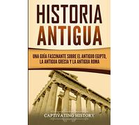 Historia Antigua: Una Guía Fascinante sobre el Antiguo Egipto, la Antigua Grecia y la Antigua Roma (Explorando la Historia Antigua)