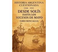 Historia Argentina Cuestionada "De Solís hasta los sucesos de Mayo"
