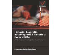 Historia, biografia, autobiografia i historie z życia wzięte: Niektóre rozważania teoretyczne i metodologiczne