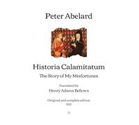 Historia Calamitatum: The Story of My Misfortunes - Translated by Henry Adams Bellows | Original and complete edition (1922)