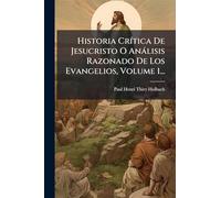 Historia CrÃ-tica De Jesucristo O Anàlisis Razonado De Los Evangelios, Volume 1...
