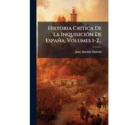 Historia CrÃ-tica De La InquisiciÃ3n De España, Volumes 1-2...