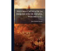 Historia CrÃ-tica De La InquisiciÃ3n De España, Volumes 1-2...
