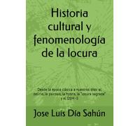 Historia cultural y fenomenología de la locura: Desde la época clásica a nuestros días: el delirio, la psicosis, la hybris, la “locura sagrada” y el DSM -5