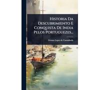 Historia Da Descubrimiento E Conquista De India Pelos Portuguezes...