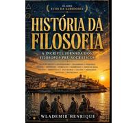 História da Filosofia: A Incrível Jornada Dos Filósofos Pré-Socráticos (Ecos da Sabedoria)