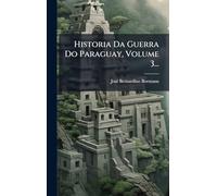 Historia Da Guerra Do Paraguay, Volume 3...