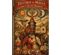 HISTÓRIA DA MAGIA PARA O MUNDO MODERNO (Hermeticum Hub (BR))