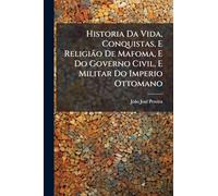 Historia Da Vida, Conquistas, E Religião De Mafoma, E Do Governo Civil, E Militar Do Imperio Ottomano