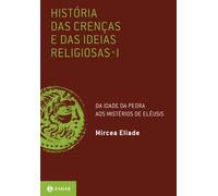 História Das Crenças E Das Ideias Religiosas. Volume 1: Da Idade Da Pedra Aos Mistérios De Elêusis (Em Portuguese do Brasil)