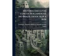 Historia das lutas com os Hollandezes no Brazil desde 1624 a 1654