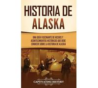 Historia de Alaska: Una guía fascinante de hechos y acontecimientos históricos que debe conocer sobre la historia de Alaska