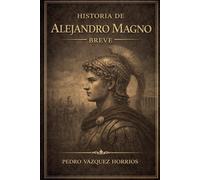 Historia de Alejandro Magno Breve (Historia de Grandes Personajes Breve)