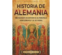 Historia de Alemania: Una fascinante descripción de los principales acontecimientos y de sus figuras (Europa)