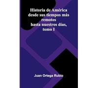 Historia de América desde sus tiempos más remotos hasta nuestros días, tomo I