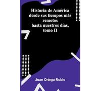 Historia de América desde sus tiempos más remotos hasta nuestros días, tomo II