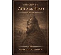Historia de Atila el Huno Breve (Historia de Grandes Personajes Breve)