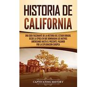 Historia de California: Una guía fascinante de la historia del Estado Dorado, desde la época en que dominaban los nativos americanos hasta el ... la exploración europea (Estados de EE. UU.)