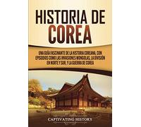 Historia de Corea: Una guía fascinante de la historia coreana, con episodios como las invasiones mongolas, la división en norte y sur, y la guerra de Corea (Países asiáticos)