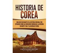 Historia de Corea: Una guía fascinante de la historia coreana, con episodios como las invasiones mongolas, la división en norte y sur, y la guerra de Corea
