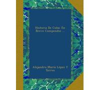 Historia De Cuba: En Breve Compendio ...