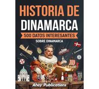 Historia de Dinamarca: 500 datos interesantes sobre Dinamarca (Colección de Historias Curiosas)