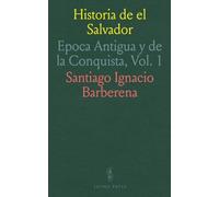 Historia de el Salvador: Epoca Antigua y de la Conquista, Vol. 1
