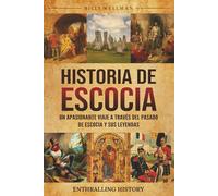 Historia de Escocia: Un apasionante viaje a través del pasado de Escocia y sus leyendas (Explorando el pasado)