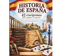 HISTORIA DE ESPAÑA: 42 crucigramas para adultos y mayores: Desde la prehistoria hasta la democracia
