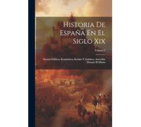 Historia De España En El Siglo Xix: Sucesos Políticos, Económicos, Sociales Y Artísticos, Acaecidos Durante El Mismo; Volume 1