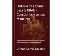 Historia de España para la EBAU · Cuestiones y temas resueltos: Todos los epígrafes del temario oficial, resueltos al nivel del examen · Comunidad de Madrid
