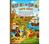 Historia de España para niños: Exploradores célebres, reyes valientes y tesoros ocultos una guía esencial sobre las personas y los lugares que dieron forma a la península ibérica