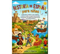 Historia de España para niños: Exploradores célebres, reyes valientes y tesoros ocultos una guía esencial sobre las personas y los lugares que dieron forma a la península ibérica