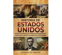 Historia de Estados Unidos: Una guía apasionante de los principales acontecimientos de Estados Unidos, incluidas las guerras civil y revolucionaria