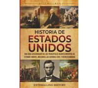 Historia de Estados Unidos: Una guía apasionante de los principales acontecimientos de Estados Unidos, incluidas las guerras civil y revolucionaria (Explorando el pasado)