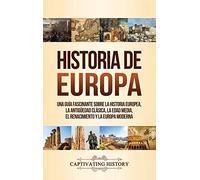 Historia de Europa: Una Guía Fascinante sobre la Historia Europea, la Antigüedad Clásica, la Edad Media, el Renacimiento y la Europa Moderna