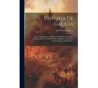 Historia De Galicia: Que Comprende Los Orígenes Y Estado De Los Pueblos Septentrionales Y Occidentales De La España Antes De Su Conquista Por Los Romanos...