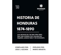 Historia de Honduras 1874-1890 (Los Archivos de: The New York Times, New York Evening Post, Philadelphia Inquirer, London Times y The Economist)