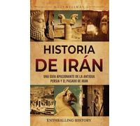 Historia de Irán: Una guía apasionante de la antigua Persia y el pasado de Irán