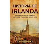 Historia de Irlanda: Un apasionante recorrido por los principales acontecimientos y personajes de la historia de Irlanda