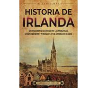 Historia de Irlanda: Un apasionante recorrido por los principales acontecimientos y personajes de la historia de Irlanda (Europa)